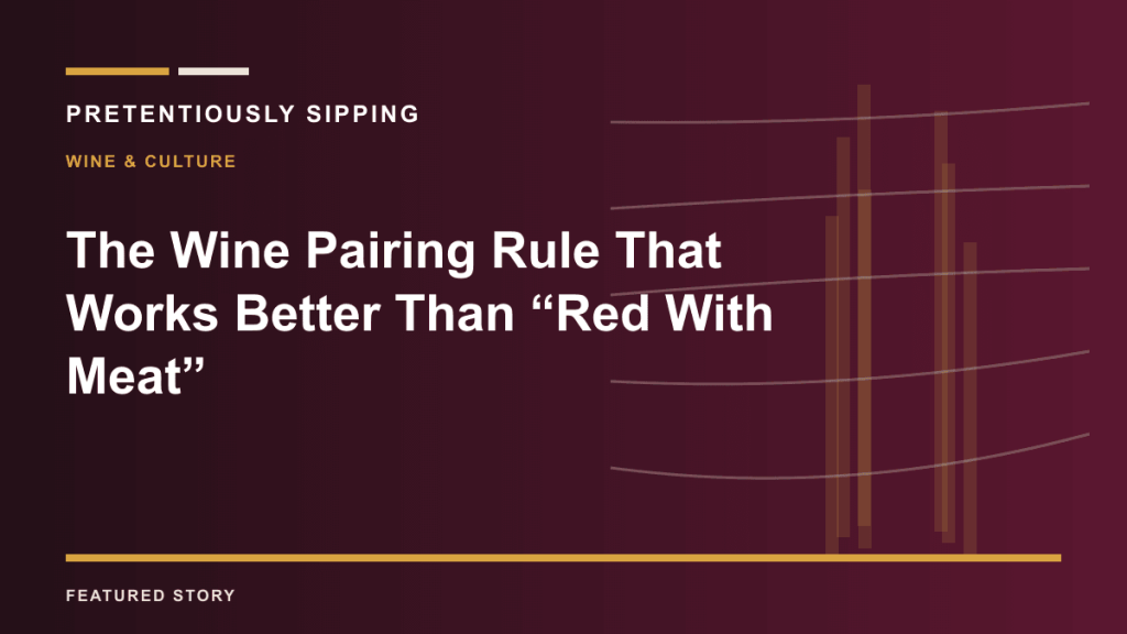 The Wine Pairing Rule That Works Better Than “Red With Meat” — PRETENTIOUSLY SIPPING