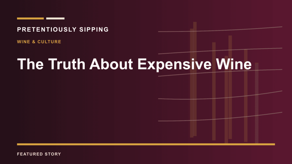 The Truth About Expensive Wine — PRETENTIOUSLY SIPPING