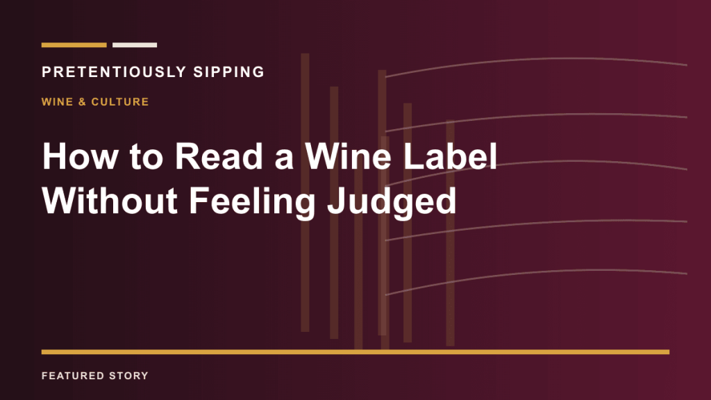 How to Read a Wine Label Without Feeling Judged — PRETENTIOUSLY SIPPING