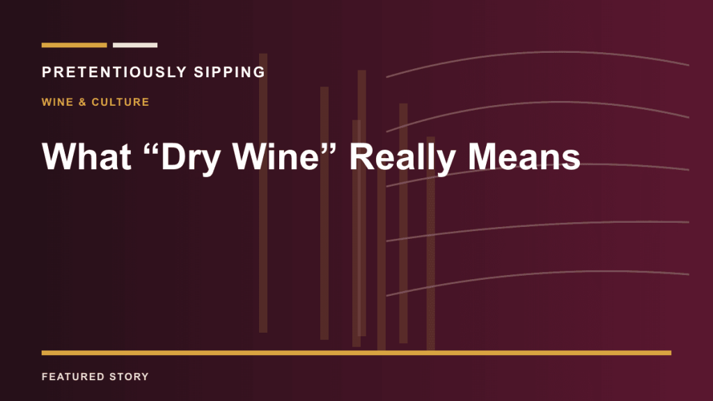What “Dry Wine” Really Means — PRETENTIOUSLY SIPPING