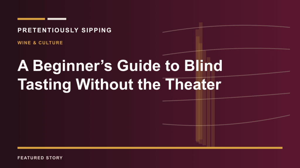 A Beginner’s Guide to Blind Tasting Without the Theater — PRETENTIOUSLY SIPPING