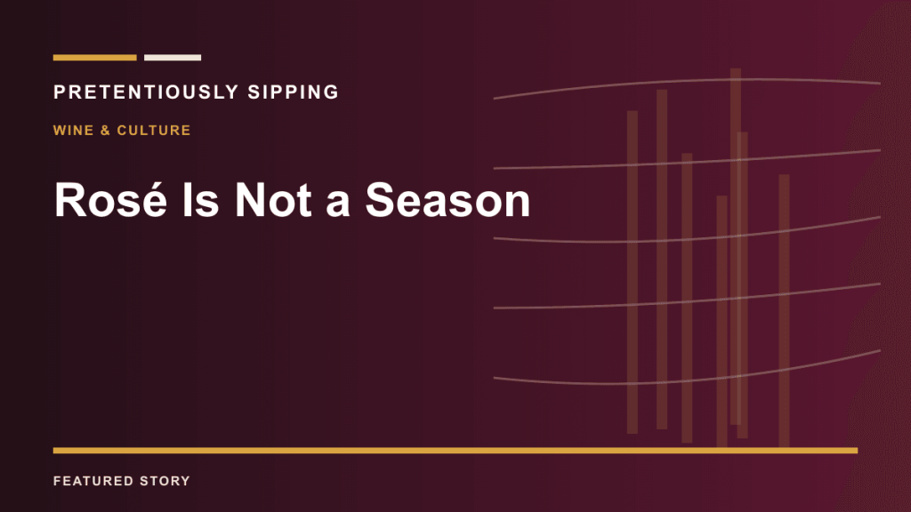 Rosé Is Not a Season — PRETENTIOUSLY SIPPING