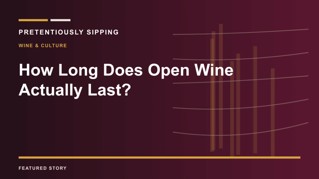 How Long Does Open Wine Actually Last? — PRETENTIOUSLY SIPPING