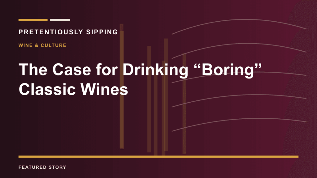 The Case for Drinking “Boring” Classic Wines — PRETENTIOUSLY SIPPING