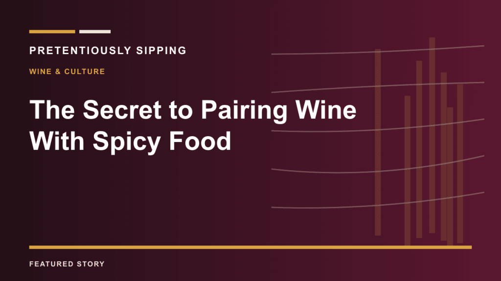 The Secret to Pairing Wine With Spicy Food — PRETENTIOUSLY SIPPING